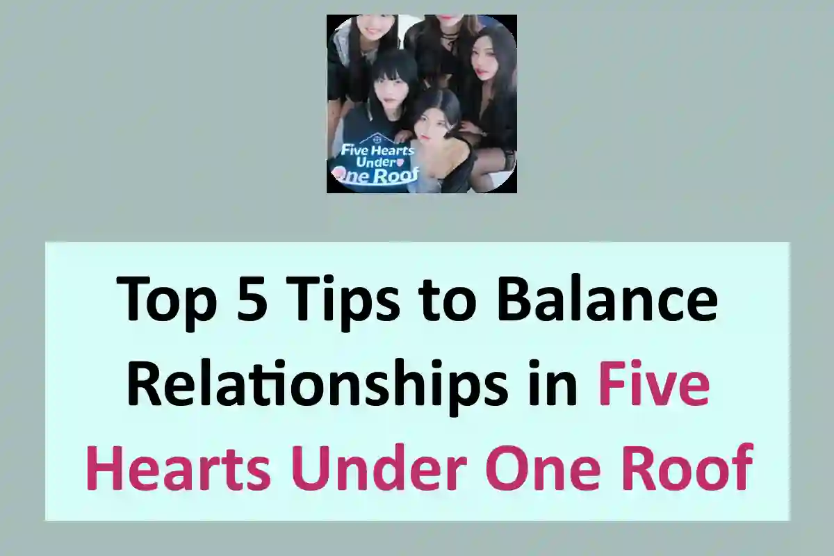 Top 5 Tips to Balance Relationships in Five Hearts Under One Roof