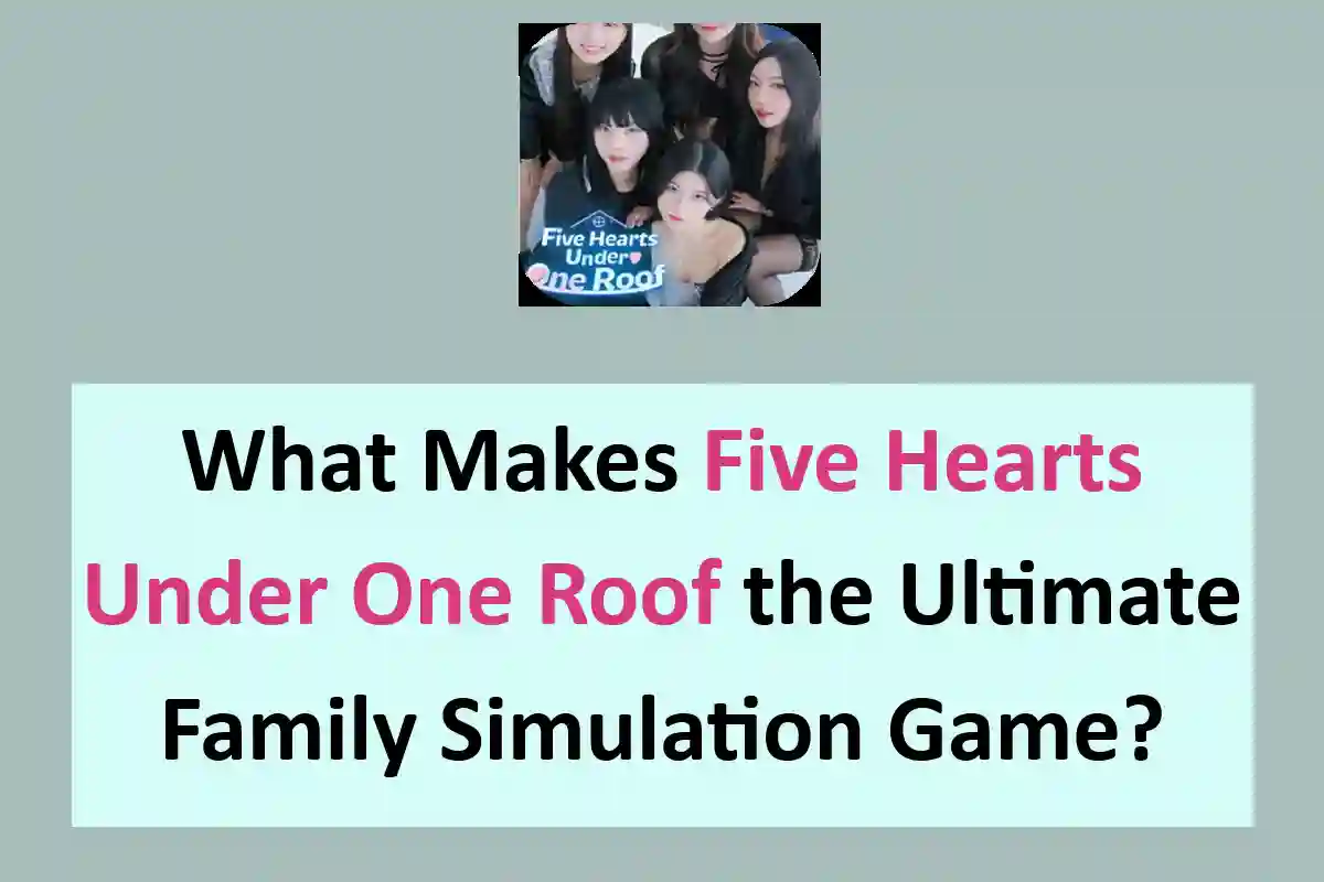 What Makes Five Hearts Under One Roof the Ultimate Family Simulation Game?
